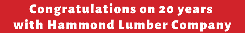 Congratulations on 20 years with Hammond Lumber Company